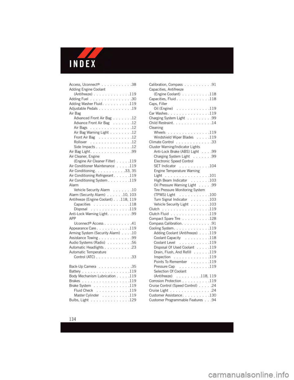 DODGE VIPER 2015 VX / 3.G User Guide Access, Uconnect®...........38Adding Engine Coolant(Antifreeze).............119Adding Fuel...............30Adding Washer Fluid..........119Adjustable Pedals............19Air BagAdvanced Front Air Bag DODGE VIPER 2015 VX / 3.G User Guide Access, Uconnect®...........38Adding Engine Coolant(Antifreeze).............119Adding Fuel...............30Adding Washer Fluid..........119Adjustable Pedals............19Air BagAdvanced Front Air Bag