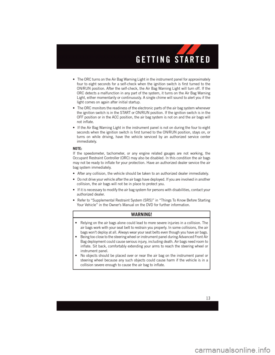 DODGE VIPER 2015 VX / 3.G User Guide •TheORCturnsontheAirBagWarningLightintheinstrumentpanelforapproximately
four to eight seconds for a self-check when the ignition switch is first turned to the
ON/RUN position. After the self-check, DODGE VIPER 2015 VX / 3.G User Guide •TheORCturnsontheAirBagWarningLightintheinstrumentpanelforapproximately
four to eight seconds for a self-check when the ignition switch is first turned to the
ON/RUN position. After the self-check,