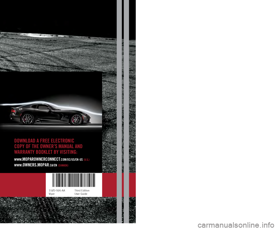 DODGE VIPER 2015 VX / 3.G User Guide VIPER 
USER 
GUIDE
15ZD-926-AAViperThird Edition User Guide
DOWNLOAD A FREE ELECTRONIC  
COPY OF THE OWNER’S MANUAL AND  
WARRANTY BOOKLET BY VISITING:
www.MOPAROWNERCONNECT.COM/OC/US/EN-US (U.S.)
w