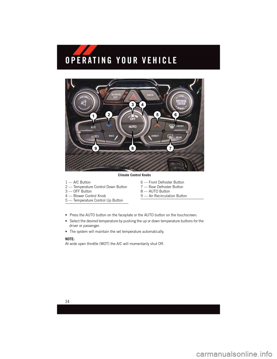 DODGE VIPER 2015 VX / 3.G Owners Guide •PresstheAUTObuttononthefaceplateortheAUTObuttononthetouchscreen.
•Selectthedesiredtemperaturebypushingtheupordowntemperaturebuttonsforthe
driver or passenger.
•Thesystemwillmaintainthesettemper DODGE VIPER 2015 VX / 3.G Owners Guide •PresstheAUTObuttononthefaceplateortheAUTObuttononthetouchscreen.
•Selectthedesiredtemperaturebypushingtheupordowntemperaturebuttonsforthe
driver or passenger.
•Thesystemwillmaintainthesettemper