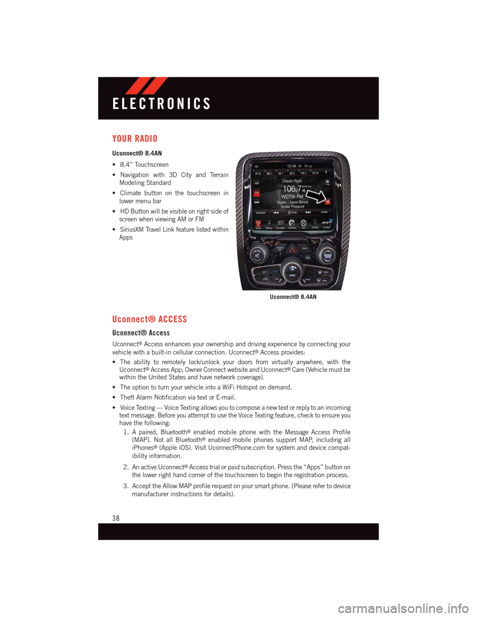 DODGE VIPER 2015 VX / 3.G User Guide YOUR RADIO
Uconnect® 8.4AN
•8.4”Touchscreen
•Navigationwith3DCityandTerrain
Modeling Standard
•Climatebuttononthetouchscreenin
lower menu bar
•HDButtonwillbevisibleonrightsideof
screen when