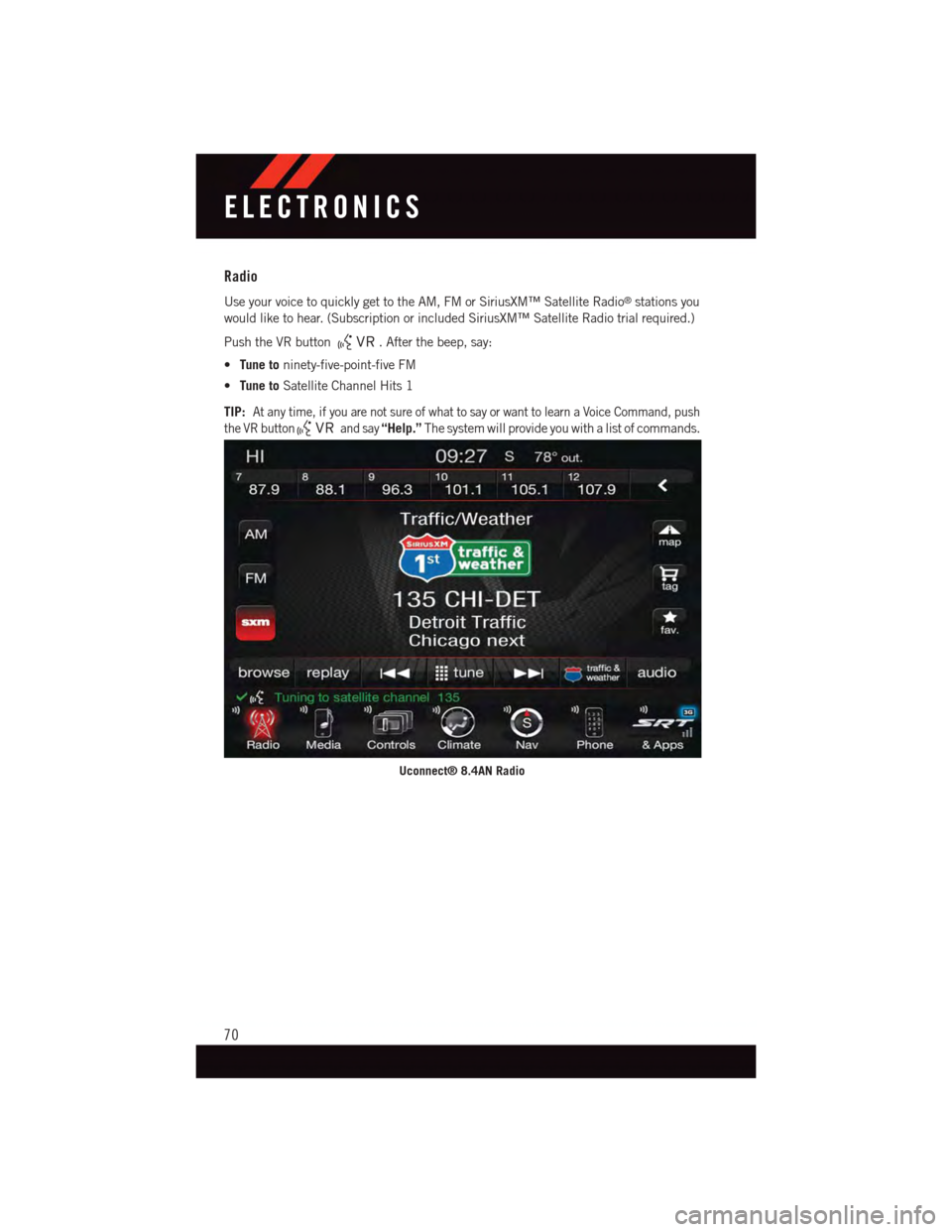 DODGE VIPER 2015 VX / 3.G Manual PDF Radio
Use your voice to quickly get to the AM, FM or SiriusXM™ Satellite Radio®stations you
would like to hear. (Subscription or included SiriusXM™ Satellite Radio trial required.)
Push the VR bu