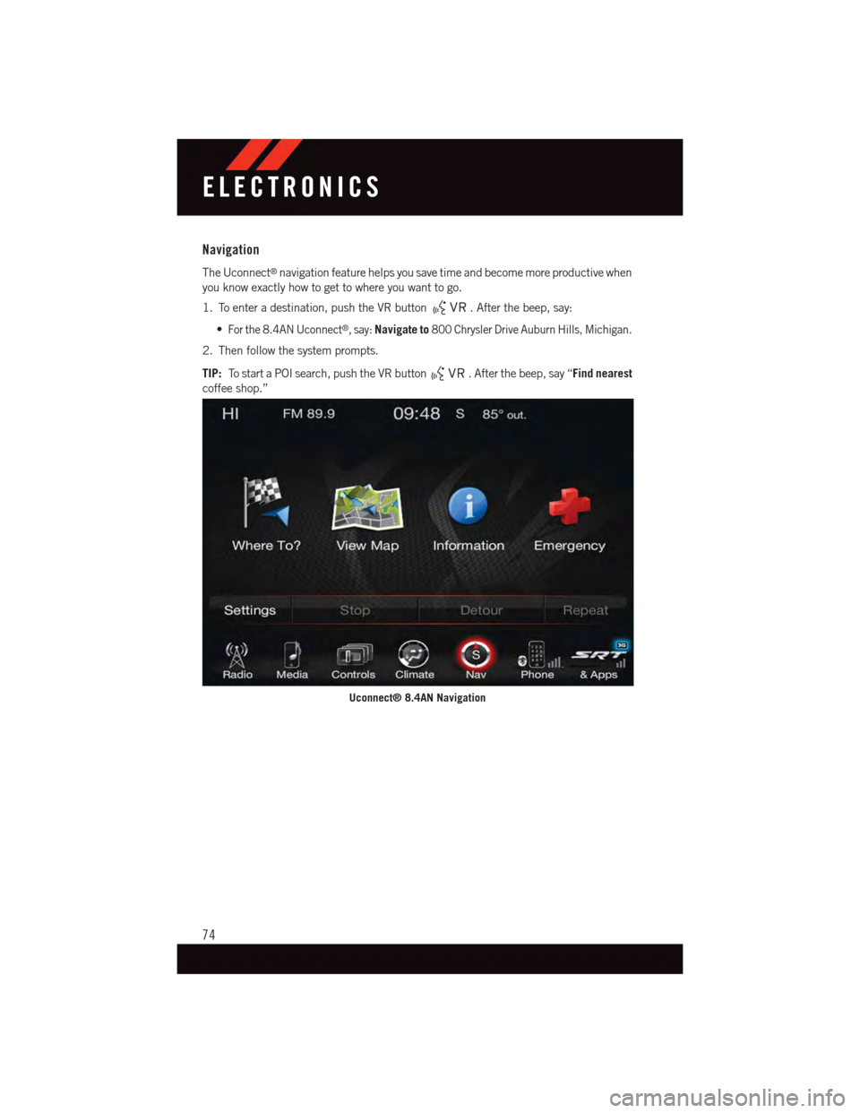 DODGE VIPER 2015 VX / 3.G Manual PDF Navigation
The Uconnect®navigation feature helps you save time and become more productive when
you know exactly how to get to where you want to go.
1. To enter a destination, push the VR button.After