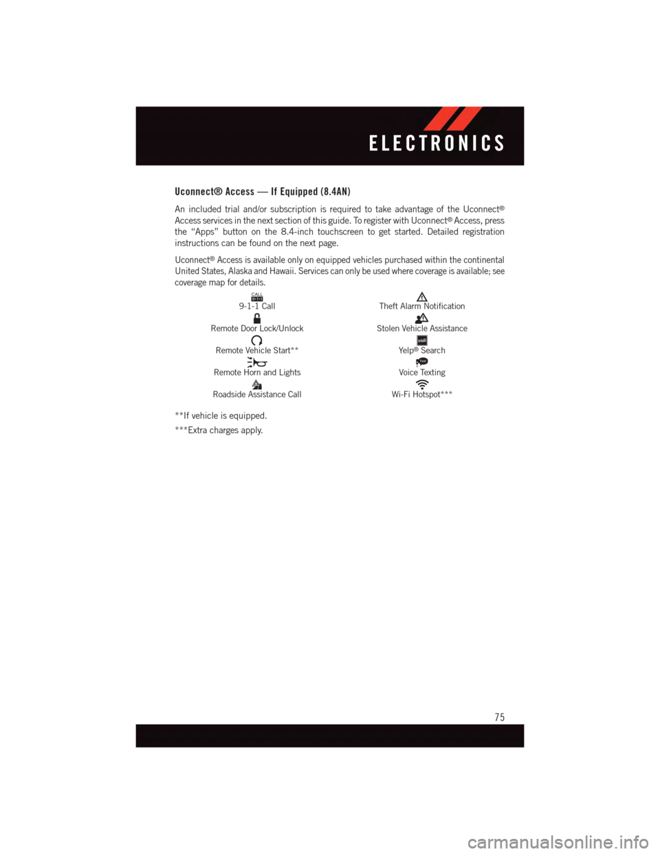 DODGE VIPER 2015 VX / 3.G User Guide Uconnect® Access — If Equipped (8.4AN)
An included trial and/or subscription is required to take advantage of the Uconnect®
Access services in the next section of this guide. To register with Ucon