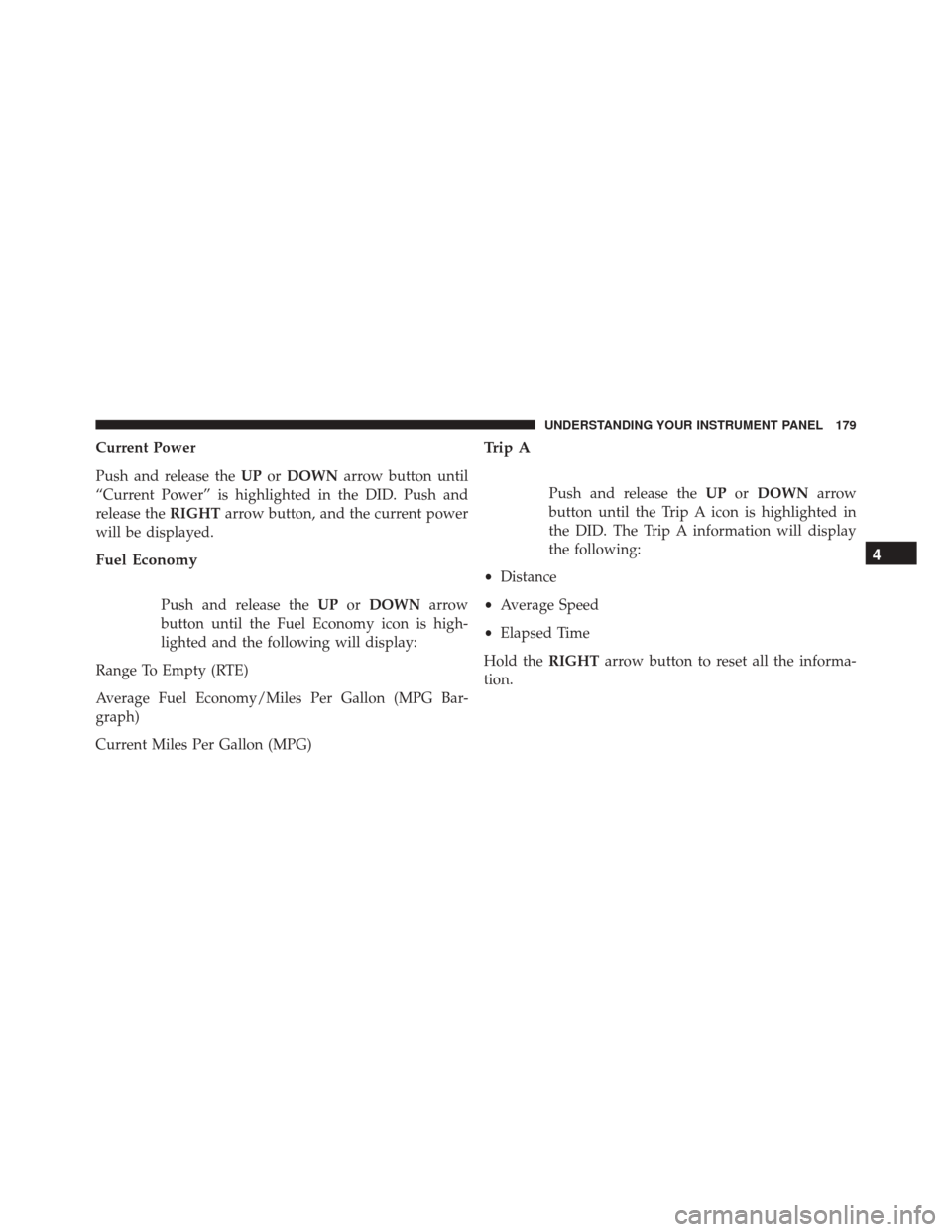 DODGE VIPER 2016 VX / 3.G Owners Manual Current Power
Push and release theUPorDOWN arrow button until
“Current Power” is highlighted in the DID. Push and
release the RIGHTarrow button, and the current power
will be displayed.
Fuel Econo DODGE VIPER 2016 VX / 3.G Owners Manual Current Power
Push and release theUPorDOWN arrow button until
“Current Power” is highlighted in the DID. Push and
release the RIGHTarrow button, and the current power
will be displayed.
Fuel Econo