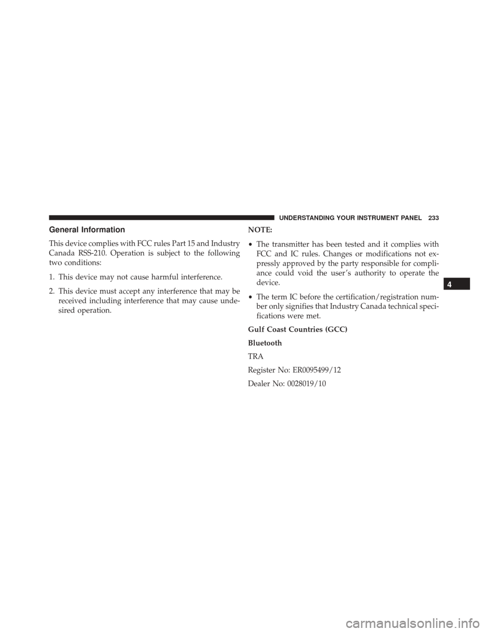 DODGE VIPER 2016 VX / 3.G Owners Manual General Information
This device complies with FCC rules Part 15 and Industry
Canada RSS-210. Operation is subject to the following
two conditions:
1. This device may not cause harmful interference.
2.