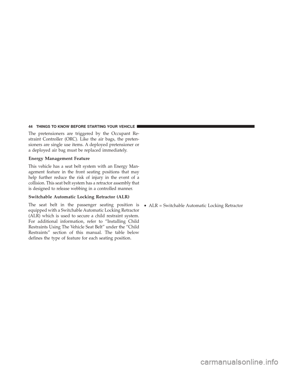 DODGE VIPER 2016 VX / 3.G Service Manual The pretensioners are triggered by the Occupant Re-
straint Controller (ORC). Like the air bags, the preten-
sioners are single use items. A deployed pretensioner or
a deployed air bag must be replace DODGE VIPER 2016 VX / 3.G Service Manual The pretensioners are triggered by the Occupant Re-
straint Controller (ORC). Like the air bags, the preten-
sioners are single use items. A deployed pretensioner or
a deployed air bag must be replace
