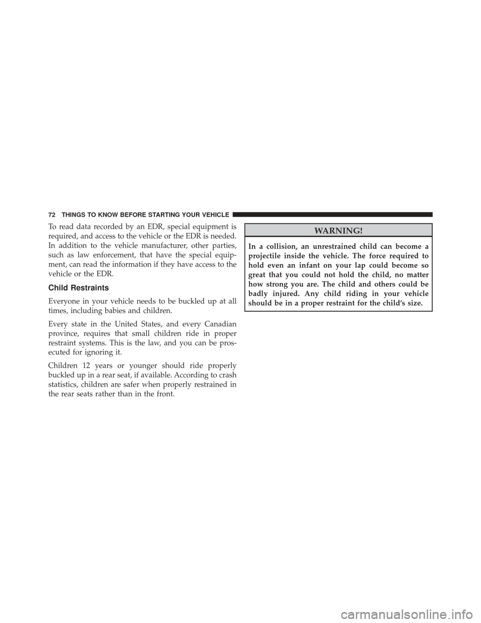 DODGE VIPER 2016 VX / 3.G Manual PDF To read data recorded by an EDR, special equipment is
required, and access to the vehicle or the EDR is needed.
In addition to the vehicle manufacturer, other parties,
such as law enforcement, that ha DODGE VIPER 2016 VX / 3.G Manual PDF To read data recorded by an EDR, special equipment is
required, and access to the vehicle or the EDR is needed.
In addition to the vehicle manufacturer, other parties,
such as law enforcement, that ha