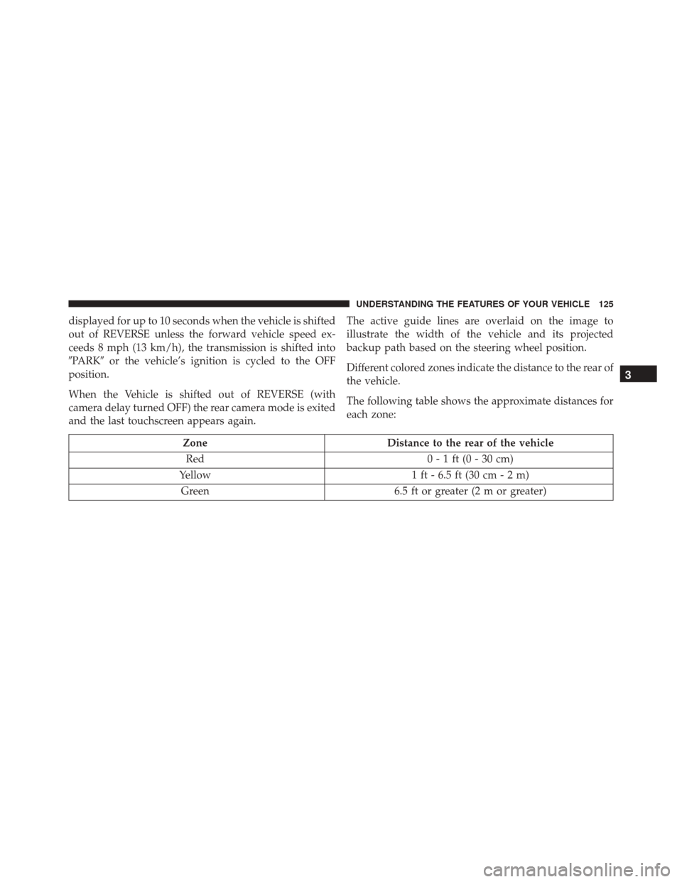 DODGE VIPER SRT 2016 VX / 3.G Owners Manual displayed for up to 10 seconds when the vehicle is shifted
out of REVERSE unless the forward vehicle speed ex-
ceeds 8 mph (13 km/h), the transmission is shifted into
PARKor the vehicle’s ignition