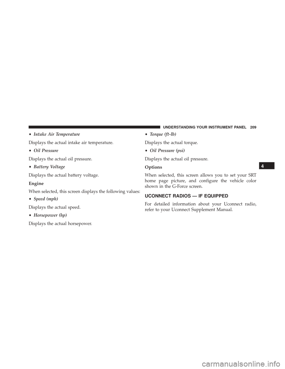 DODGE VIPER SRT 2016 VX / 3.G Owners Manual •Intake Air Temperature
Displays the actual intake air temperature.
• Oil Pressure
Displays the actual oil pressure.
• Battery Voltage
Displays the actual battery voltage.
Engine
When selected, 