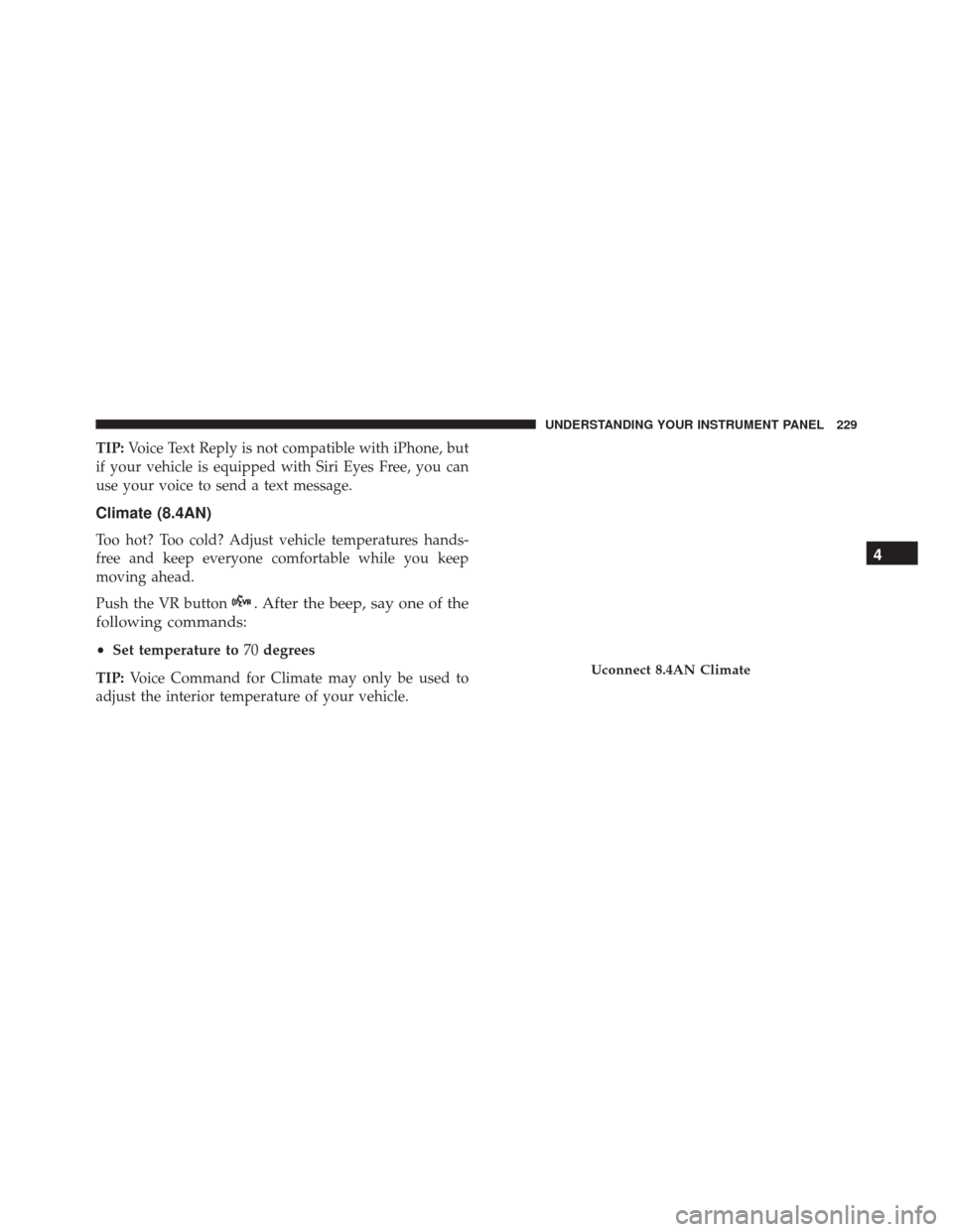 DODGE VIPER SRT 2016 VX / 3.G Owners Manual TIP:Voice Text Reply is not compatible with iPhone, but
if your vehicle is equipped with Siri Eyes Free, you can
use your voice to send a text message.
Climate (8.4AN)
Too hot? Too cold? Adjust vehicl