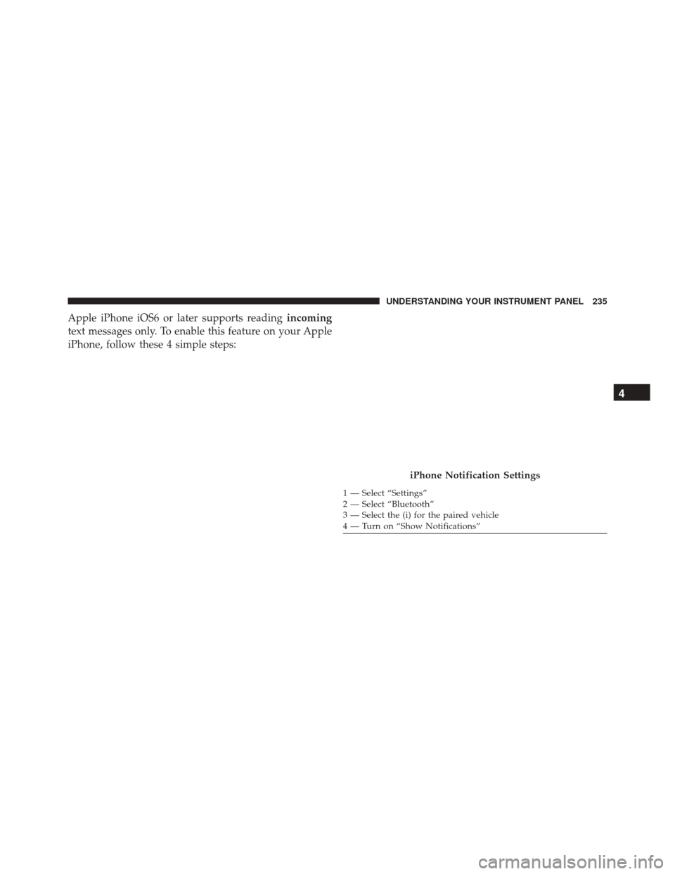 DODGE VIPER SRT 2016 VX / 3.G Owners Manual Apple iPhone iOS6 or later supports readingincoming
text messages only. To enable this feature on your Apple
iPhone, follow these 4 simple steps:
iPhone Notification Settings
1 — Select “Settings�