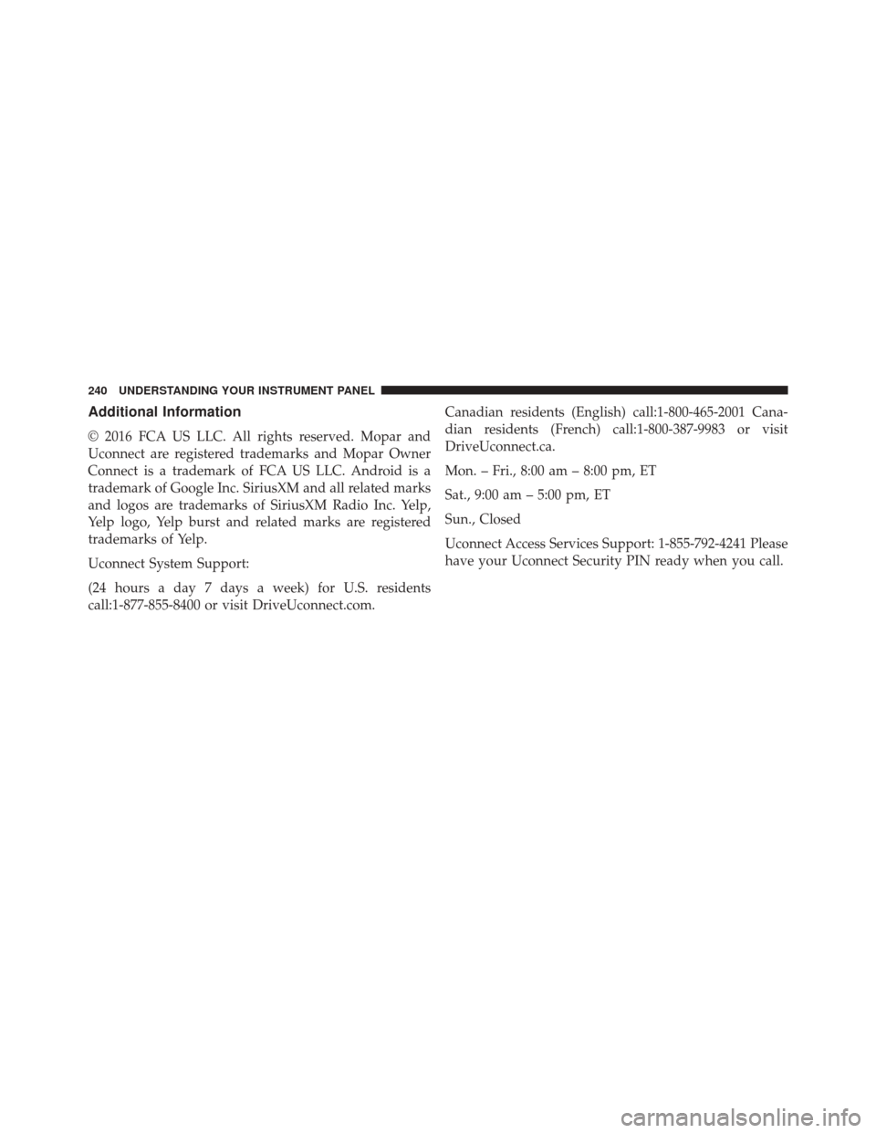 DODGE VIPER SRT 2016 VX / 3.G Owners Manual Additional Information
© 2016 FCA US LLC. All rights reserved. Mopar and
Uconnect are registered trademarks and Mopar Owner
Connect is a trademark of FCA US LLC. Android is a
trademark of Google Inc.