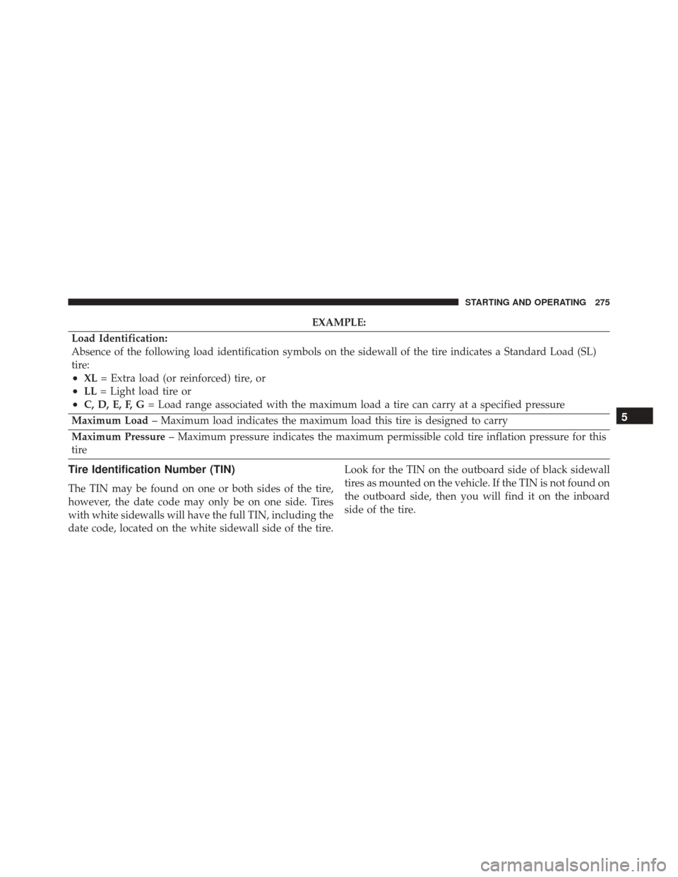 DODGE VIPER SRT 2016 VX / 3.G Owners Manual EXAMPLE:
Load Identification:
Absence of the following load identification symbols on the sidewall of the tire indicates a Standard Load (SL)
tire:
•XL = Extra load (or reinforced) tire, or
•LL= L