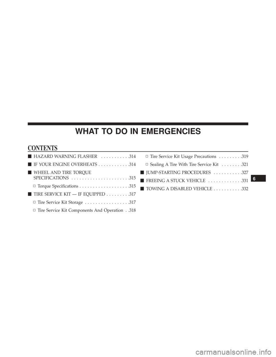 DODGE VIPER SRT 2016 VX / 3.G Owners Manual WHAT TO DO IN EMERGENCIES
CONTENTS
HAZARD WARNING FLASHER ...........314
 IF YOUR ENGINE OVERHEATS ............314
 WHEEL AND TIRE TORQUE
SPECIFICATIONS ..................... .315
▫ Torque Specif