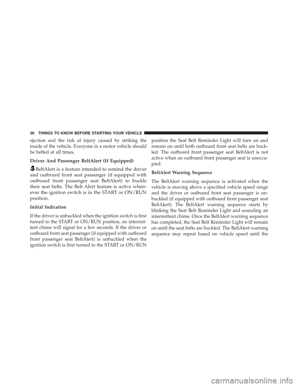 DODGE VIPER SRT 2016 VX / 3.G Owners Manual ejection and the risk of injury caused by striking the
inside of the vehicle. Everyone in a motor vehicle should
be belted at all times.
Driver And Passenger BeltAlert (If Equipped)
BeltAlert is a fea