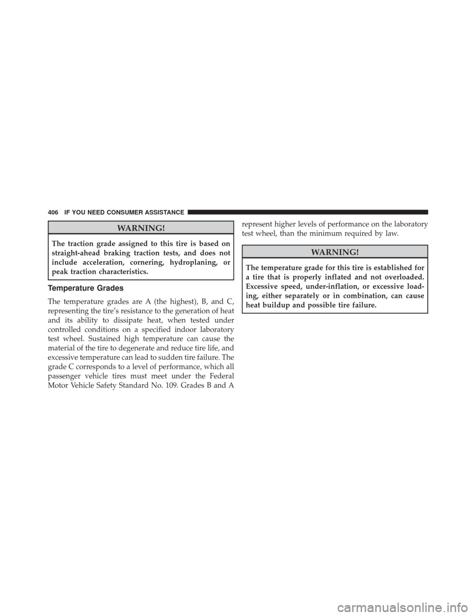 DODGE VIPER SRT 2016 VX / 3.G Owners Manual WARNING!
The traction grade assigned to this tire is based on
straight-ahead braking traction tests, and does not
include acceleration, cornering, hydroplaning, or
peak traction characteristics.
Tempe