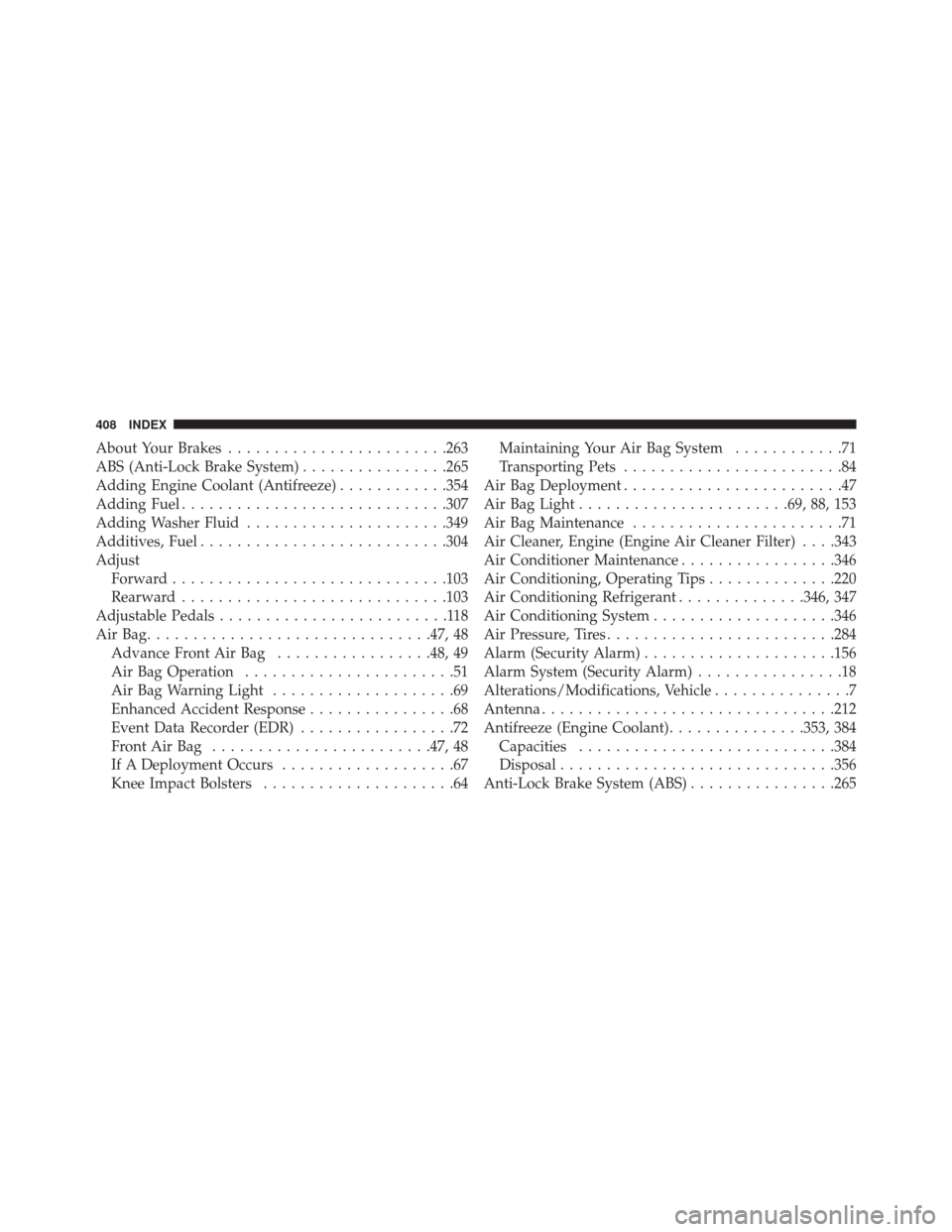 DODGE VIPER SRT 2016 VX / 3.G Owners Manual About Your Brakes....................... .263
ABS (Anti-Lock Brake System) ................265
Adding Engine Coolant (Antifreeze) ............354
Adding Fuel ............................ .307
Adding W DODGE VIPER SRT 2016 VX / 3.G Owners Manual About Your Brakes....................... .263
ABS (Anti-Lock Brake System) ................265
Adding Engine Coolant (Antifreeze) ............354
Adding Fuel ............................ .307
Adding W