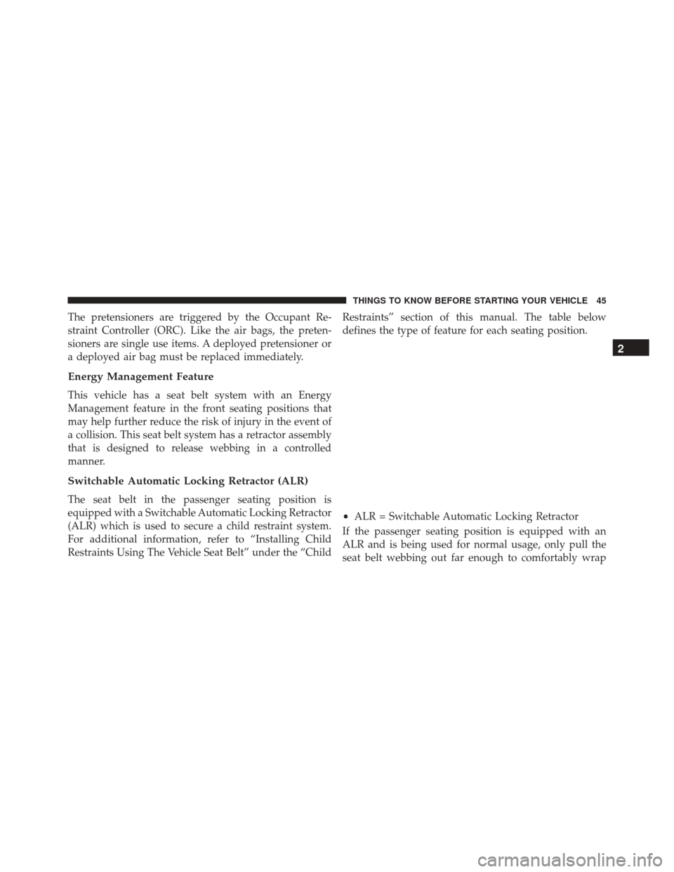 DODGE VIPER SRT 2016 VX / 3.G Service Manual The pretensioners are triggered by the Occupant Re-
straint Controller (ORC). Like the air bags, the preten-
sioners are single use items. A deployed pretensioner or
a deployed air bag must be replace DODGE VIPER SRT 2016 VX / 3.G Service Manual The pretensioners are triggered by the Occupant Re-
straint Controller (ORC). Like the air bags, the preten-
sioners are single use items. A deployed pretensioner or
a deployed air bag must be replace