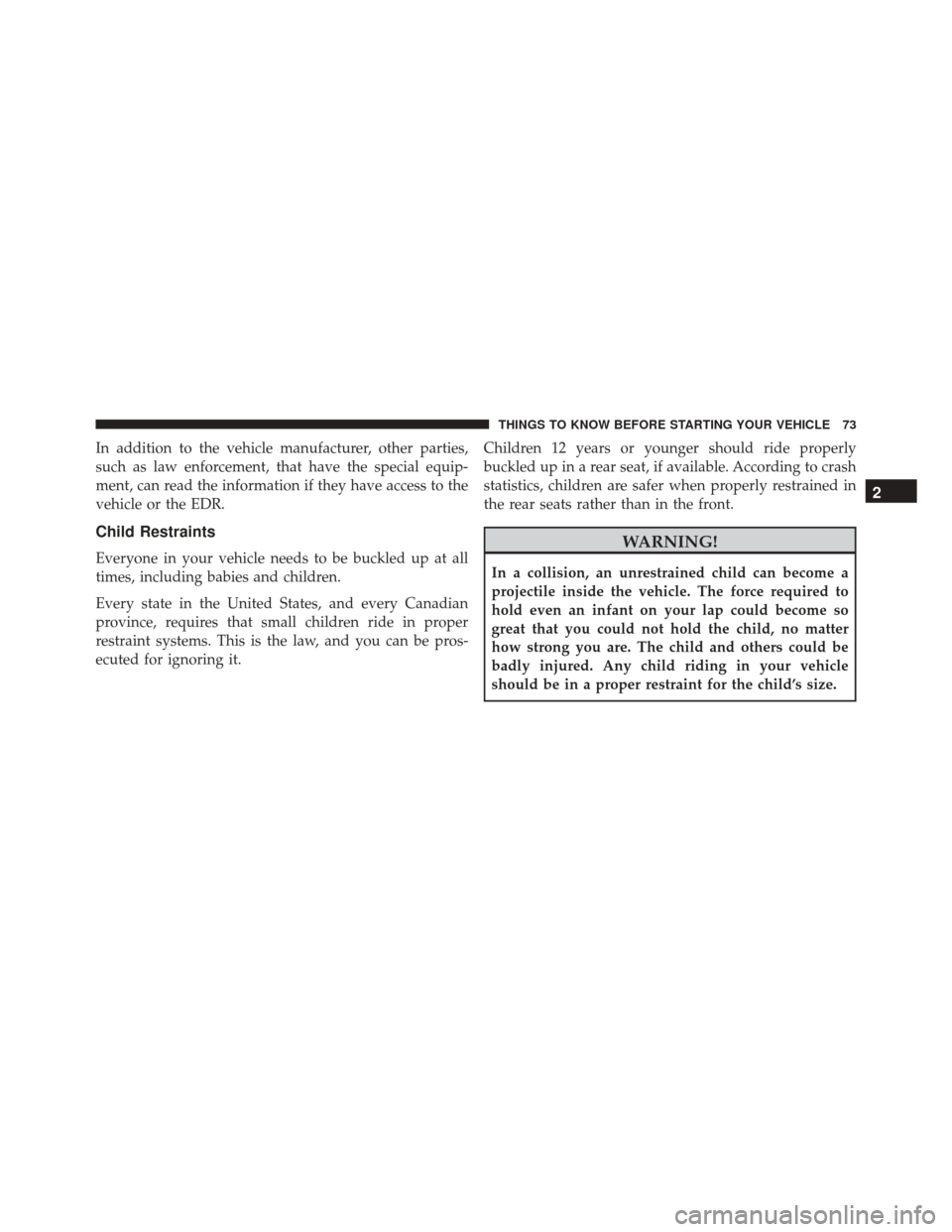 DODGE VIPER SRT 2016 VX / 3.G Manual PDF In addition to the vehicle manufacturer, other parties,
such as law enforcement, that have the special equip-
ment, can read the information if they have access to the
vehicle or the EDR.
Child Restra DODGE VIPER SRT 2016 VX / 3.G Manual PDF In addition to the vehicle manufacturer, other parties,
such as law enforcement, that have the special equip-
ment, can read the information if they have access to the
vehicle or the EDR.
Child Restra