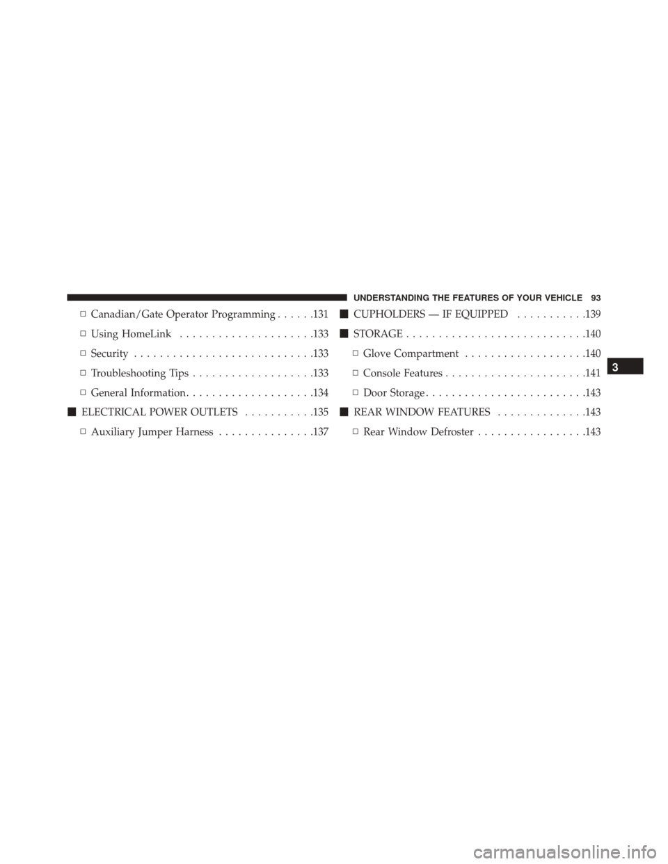 DODGE VIPER SRT 2016 VX / 3.G Owners Manual ▫Canadian/Gate Operator Programming ......131
▫ Using HomeLink .....................133
▫ Security ........................... .133
▫ Troubleshooting Tips ...................133
▫ General In