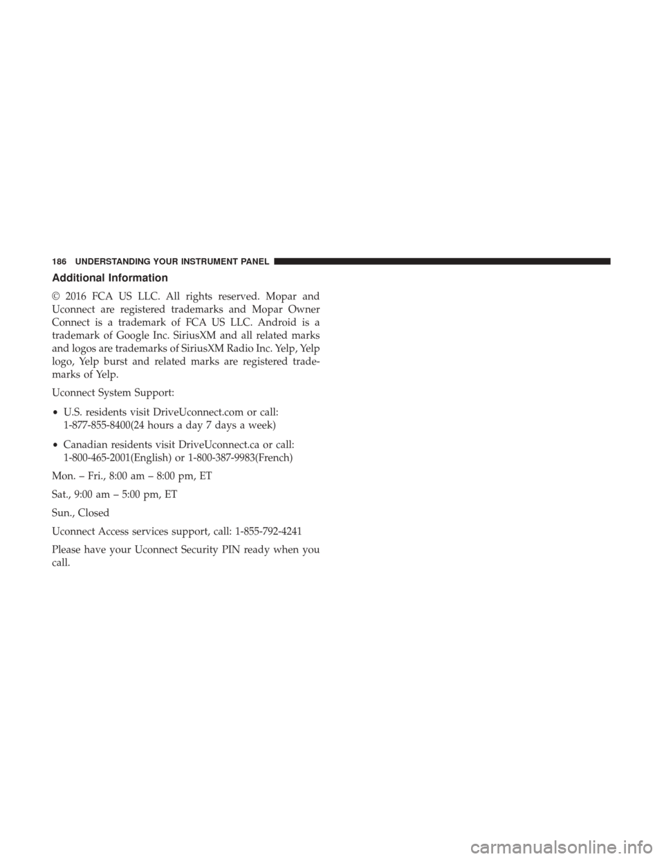 DODGE VIPER 2017 VX / 3.G Owners Manual Additional Information
© 2016 FCA US LLC. All rights reserved. Mopar and
Uconnect are registered trademarks and Mopar Owner
Connect is a trademark of FCA US LLC. Android is a
trademark of Google Inc.