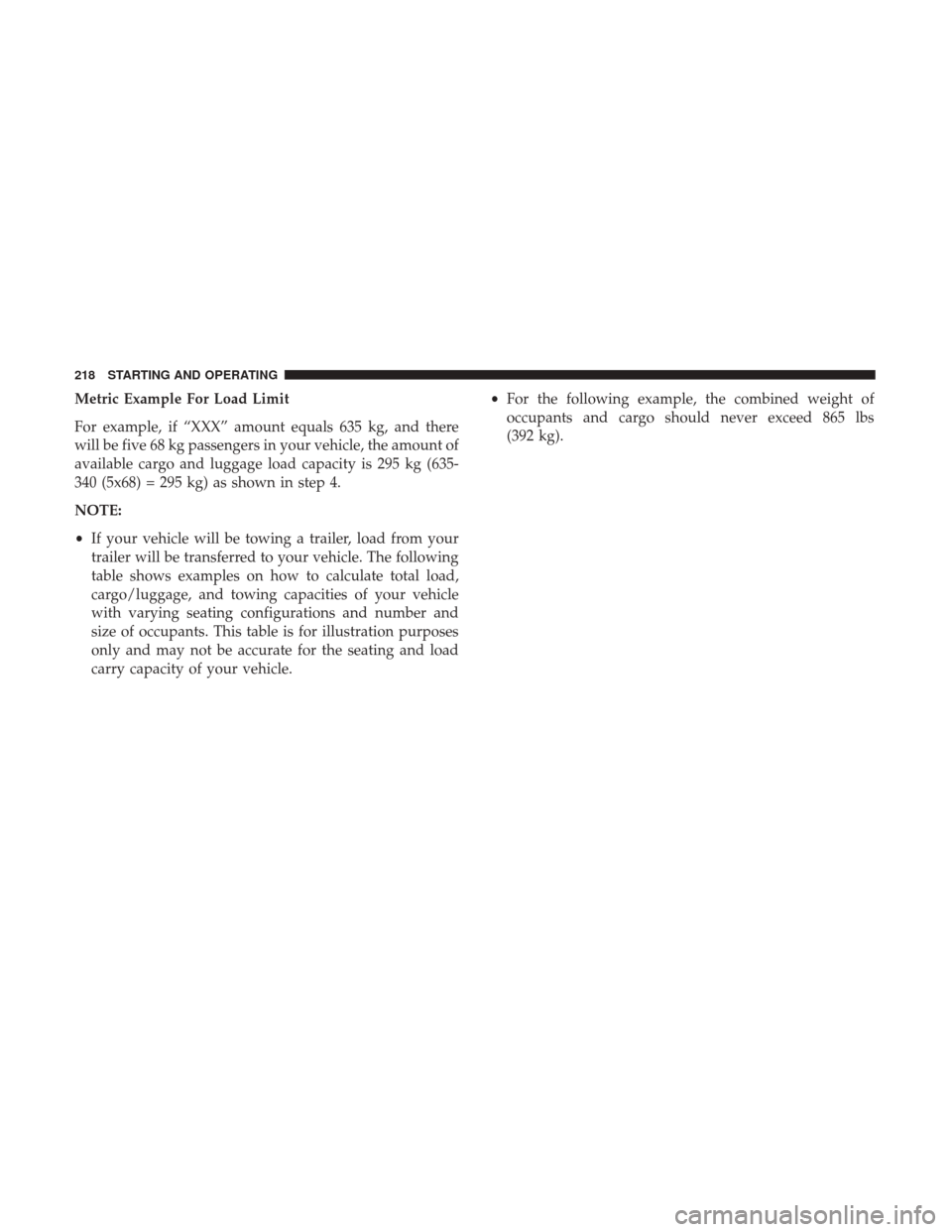 DODGE VIPER 2017 VX / 3.G Owners Manual Metric Example For Load Limit
For example, if “XXX” amount equals 635 kg, and there
will be five 68 kg passengers in your vehicle, the amount of
available cargo and luggage load capacity is 295 kg