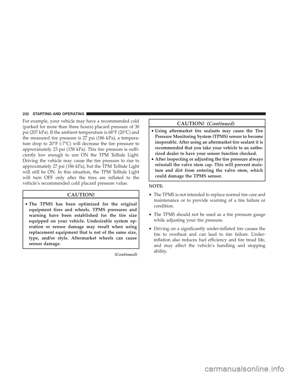 DODGE VIPER 2017 VX / 3.G User Guide For example, your vehicle may have a recommended cold
(parked for more than three hours) placard pressure of 30
psi (207 kPa). If the ambient temperature is 68°F (20°C) and
the measured tire pressur DODGE VIPER 2017 VX / 3.G User Guide For example, your vehicle may have a recommended cold
(parked for more than three hours) placard pressure of 30
psi (207 kPa). If the ambient temperature is 68°F (20°C) and
the measured tire pressur