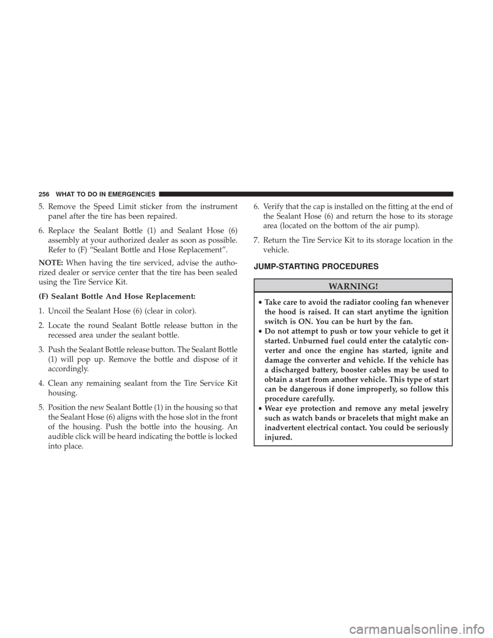 DODGE VIPER 2017 VX / 3.G Owners Manual 5. Remove the Speed Limit sticker from the instrumentpanel after the tire has been repaired.
6. Replace the Sealant Bottle (1) and Sealant Hose (6) assembly at your authorized dealer as soon as possib DODGE VIPER 2017 VX / 3.G Owners Manual 5. Remove the Speed Limit sticker from the instrumentpanel after the tire has been repaired.
6. Replace the Sealant Bottle (1) and Sealant Hose (6) assembly at your authorized dealer as soon as possib