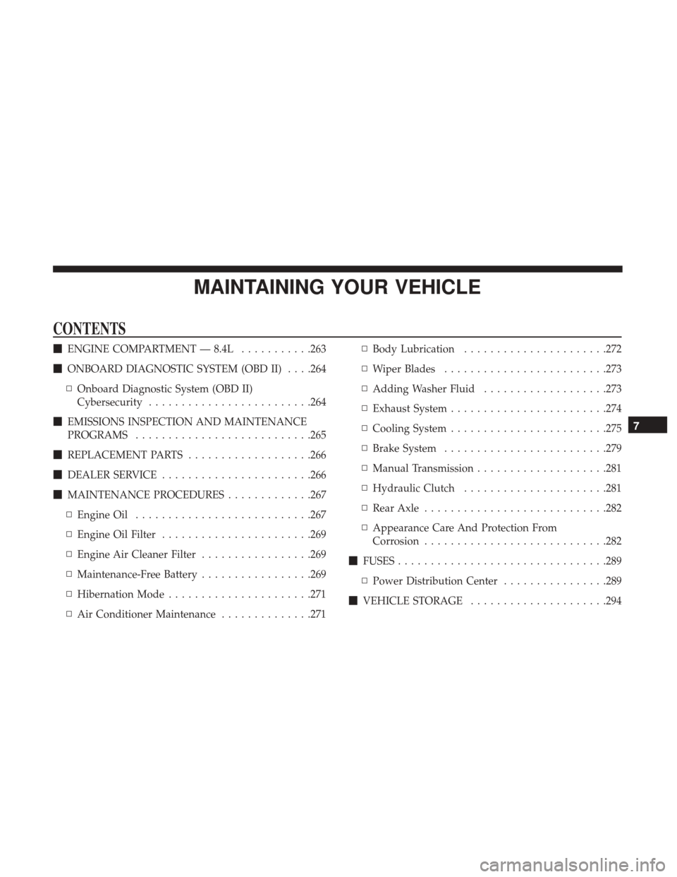 DODGE VIPER 2017 VX / 3.G Owners Manual MAINTAINING YOUR VEHICLE
CONTENTS
ENGINE COMPARTMENT — 8.4L ...........263
 ONBOARD DIAGNOSTIC SYSTEM (OBD II) . . . .264
▫ Onboard Diagnostic System (OBD II)
Cybersecurity .....................