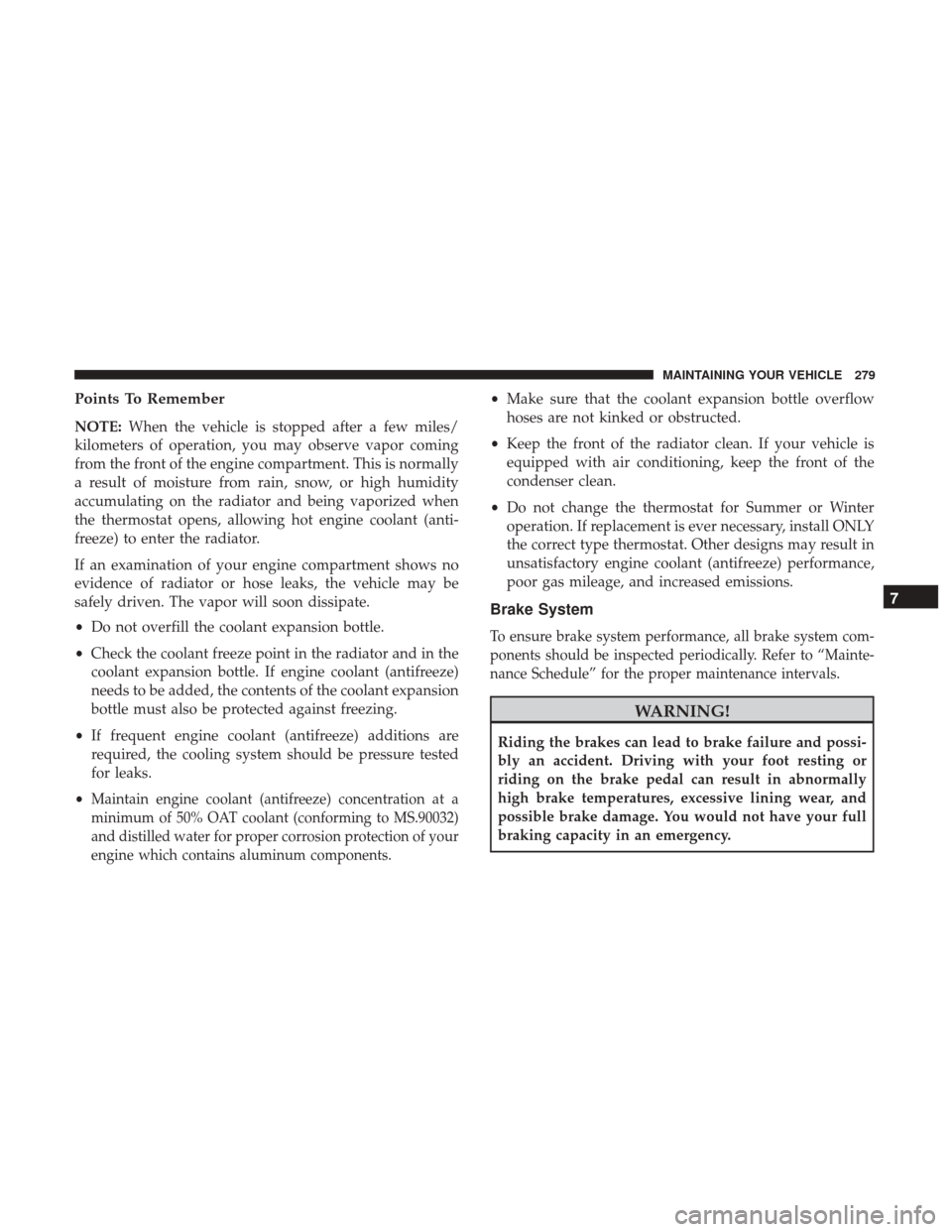 DODGE VIPER 2017 VX / 3.G Owners Manual Points To Remember
NOTE:When the vehicle is stopped after a few miles/
kilometers of operation, you may observe vapor coming
from the front of the engine compartment. This is normally
a result of mois DODGE VIPER 2017 VX / 3.G Owners Manual Points To Remember
NOTE:When the vehicle is stopped after a few miles/
kilometers of operation, you may observe vapor coming
from the front of the engine compartment. This is normally
a result of mois
