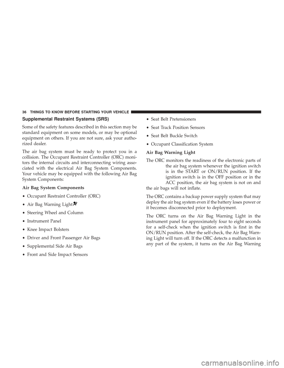 DODGE VIPER 2017 VX / 3.G Owners Manual Supplemental Restraint Systems (SRS)
Some of the safety features described in this section may be
standard equipment on some models, or may be optional
equipment on others. If you are not sure, ask yo DODGE VIPER 2017 VX / 3.G Owners Manual Supplemental Restraint Systems (SRS)
Some of the safety features described in this section may be
standard equipment on some models, or may be optional
equipment on others. If you are not sure, ask yo