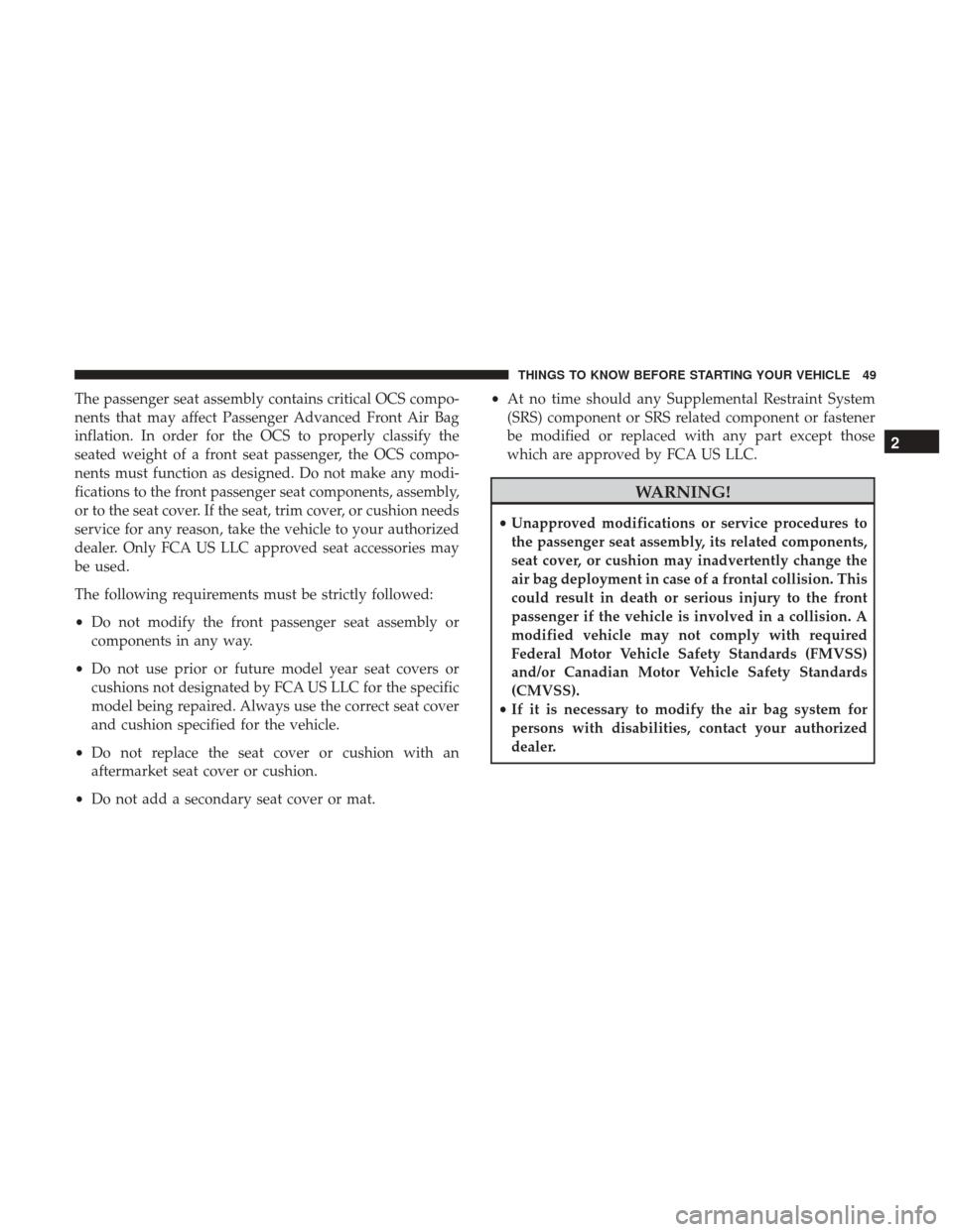 DODGE VIPER 2017 VX / 3.G Workshop Manual The passenger seat assembly contains critical OCS compo-
nents that may affect Passenger Advanced Front Air Bag
inflation. In order for the OCS to properly classify the
seated weight of a front seat p