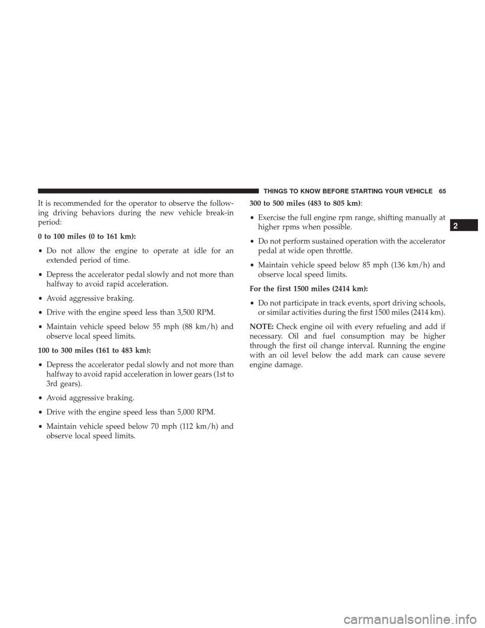 DODGE VIPER 2017 VX / 3.G Owners Manual It is recommended for the operator to observe the follow-
ing driving behaviors during the new vehicle break-in
period:
0 to 100 miles (0 to 161 km):
•Do not allow the engine to operate at idle for 
