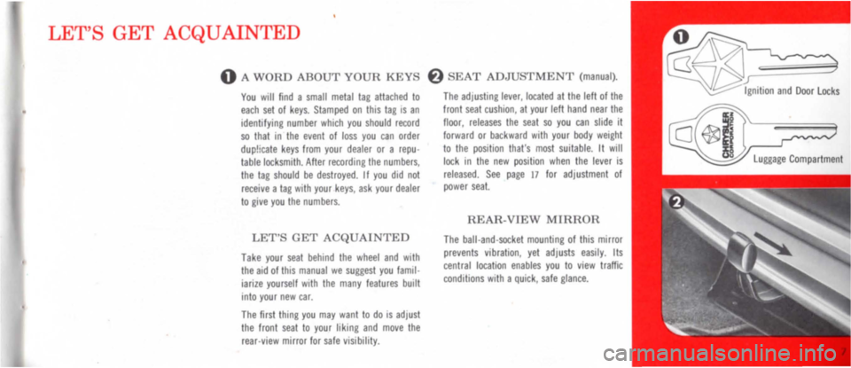 DODGE POLARA 1965 3.G Owners Manual LETS GET ACQUAINTED 
o A WORD ABOUT YOUR KEY 
You will find a small metal tag attached to each set of keys. Stamped on this tag is an 
identifying number which you should record 
so that in the event