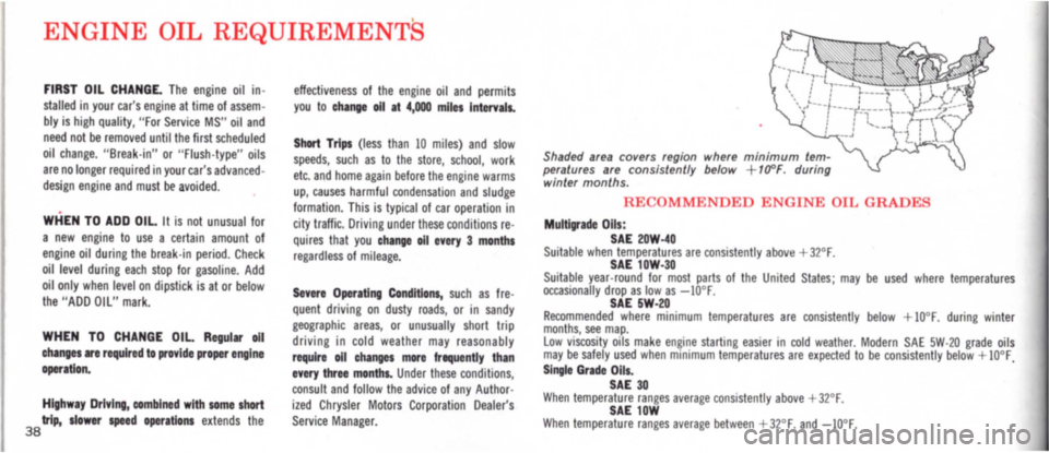 DODGE POLARA 1965 3.G Owners Manual ENGINE OIL REQUIREMENTS 
FIRST OIL CHANGE. The engine oil in­stalled in your cars engine at time of assem­bly is h igh quality, "For Service MS" oil and 
need not be removed until the first schedul