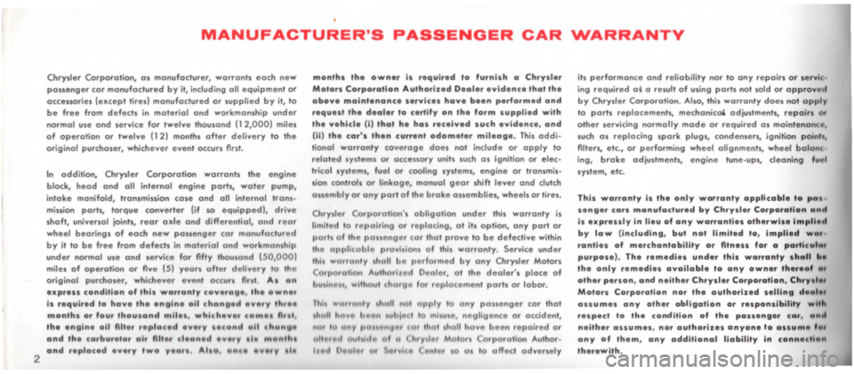 DODGE POLARA 1965 3.G Owners Manual 2 
MANUFACTURERS PASSENGER CAR WARRANTY 
Chrysler Corporation, as manufacturer, warrants each new passenger cor manufactured by it , including all equipment or accessories (except tires) manufactured