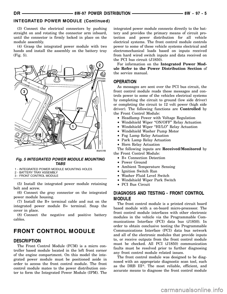 DODGE RAM 1500 1998 2.G Service Manual (3) Connect the electrical connectors by pushing
straight on and rotating the connector arm inboard,
until the connector is firmly locked in place on the
module assembly.
(4) Grasp the integrated powe