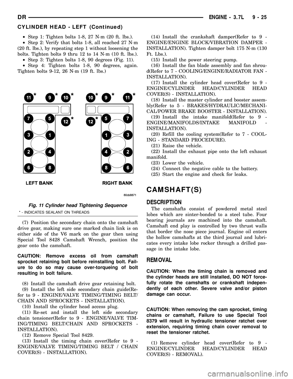 DODGE RAM 1500 1998 2.G User Guide ²Step 1: Tighten bolts 1-8, 27 N´m (20 ft. lbs.).
²Step 2: Verify that bolts 1-8, all reached 27 N´m
(20 ft. lbs.), by repeating step 1 without loosening the
bolts. Tighten bolts 9 thru 12 to 14 N