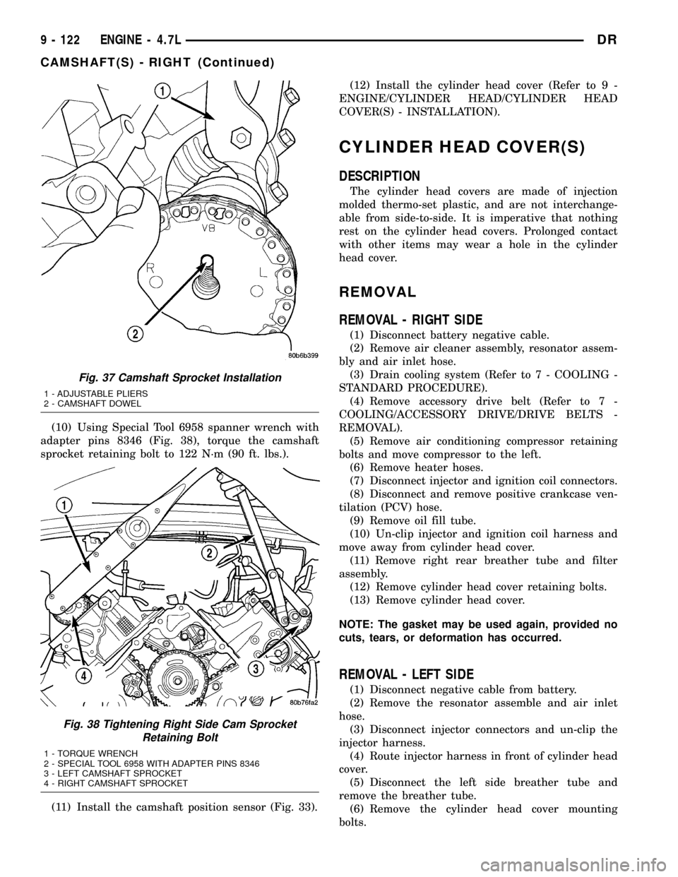 DODGE RAM 1500 1998 2.G Owners Guide (10) Using Special Tool 6958 spanner wrench with
adapter pins 8346 (Fig. 38), torque the camshaft
sprocket retaining bolt to 122 N´m (90 ft. lbs.).
(11) Install the camshaft position sensor (Fig. 33)