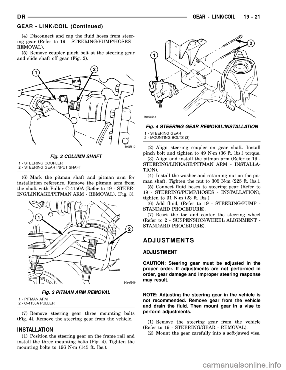 DODGE RAM 1500 1998 2.G Workshop Manual (4) Disconnect and cap the fluid hoses from steer-
ing gear (Refer to 19 - STEERING/PUMP/HOSES -
REMOVAL).
(5) Remove coupler pinch bolt at the steering gear
and slide shaft off gear (Fig. 2).
(6) Mar