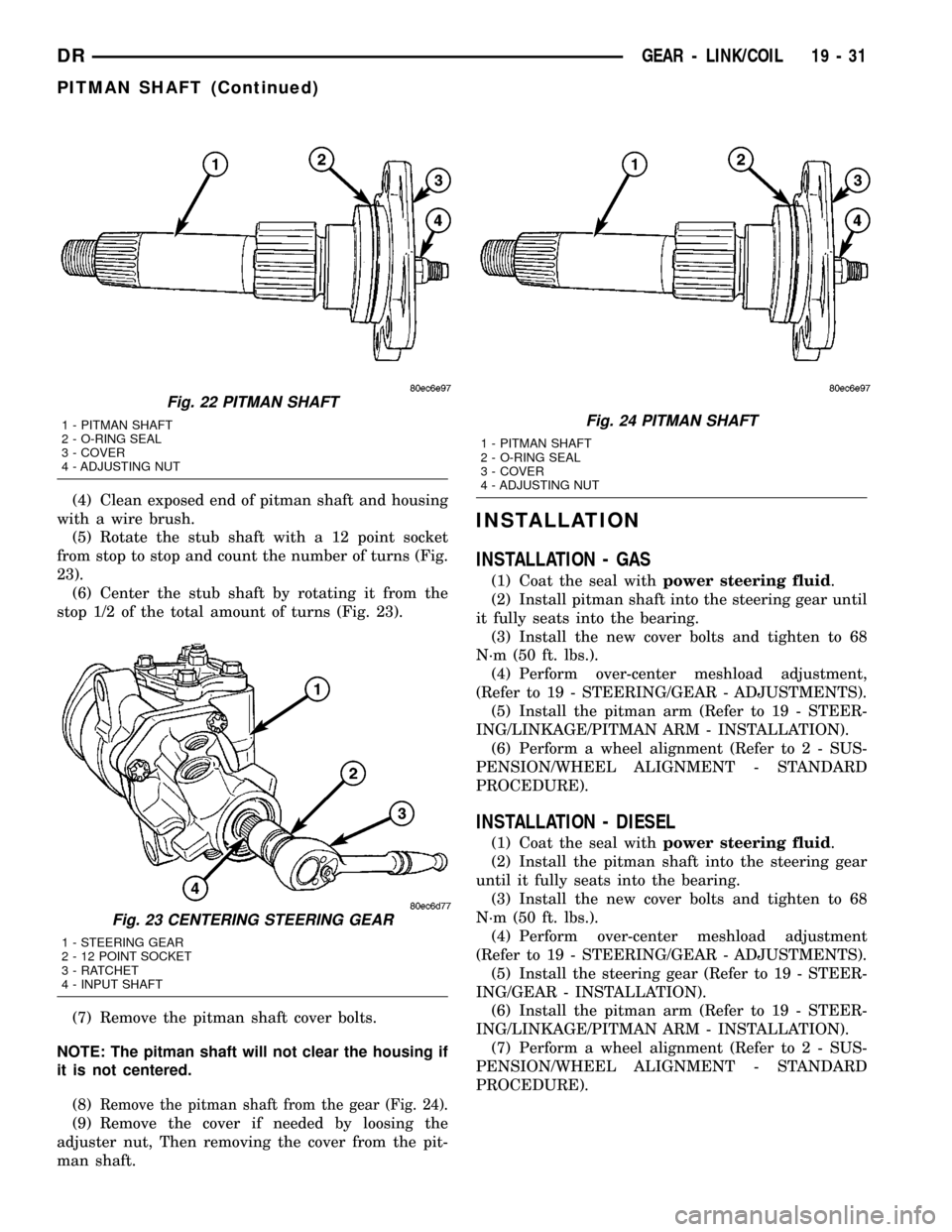 DODGE RAM 1500 1998 2.G Owners Manual (4) Clean exposed end of pitman shaft and housing
with a wire brush.
(5) Rotate the stub shaft with a 12 point socket
from stop to stop and count the number of turns (Fig.
23).
(6) Center the stub sha