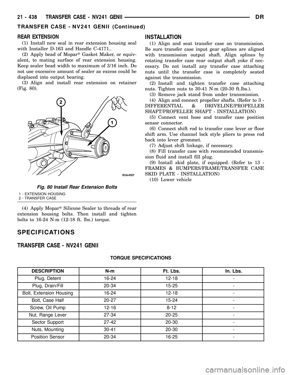 DODGE RAM 1500 1998 2.G Workshop Manual REAR EXTENSION
(1) Install new seal in rear extension housing seal
with Installer D-163 and Handle C-4171..
(2) Apply bead of MopartGasket Maker, or equiv-
alent, to mating surface of rear extension h DODGE RAM 1500 1998 2.G Workshop Manual REAR EXTENSION
(1) Install new seal in rear extension housing seal
with Installer D-163 and Handle C-4171..
(2) Apply bead of MopartGasket Maker, or equiv-
alent, to mating surface of rear extension h