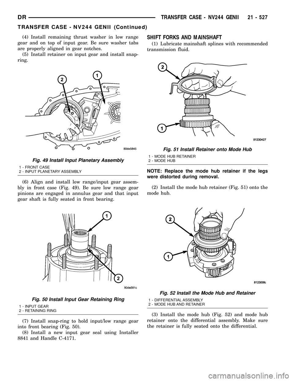 DODGE RAM 1500 1998 2.G Manual PDF (4) Install remaining thrust washer in low range
gear and on top of input gear. Be sure washer tabs
are properly aligned in gear notches.
(5) Install retainer on input gear and install snap-
ring.
(6)