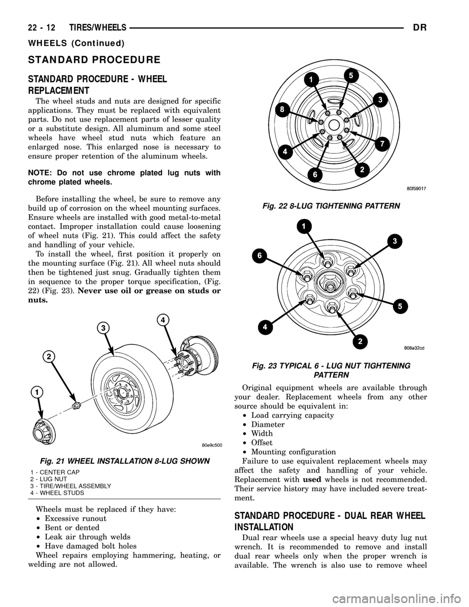 DODGE RAM 1500 1998 2.G Workshop Manual STANDARD PROCEDURE
STANDARD PROCEDURE - WHEEL
REPLACEMENT
The wheel studs and nuts are designed for specific
applications. They must be replaced with equivalent
parts. Do not use replacement parts of 