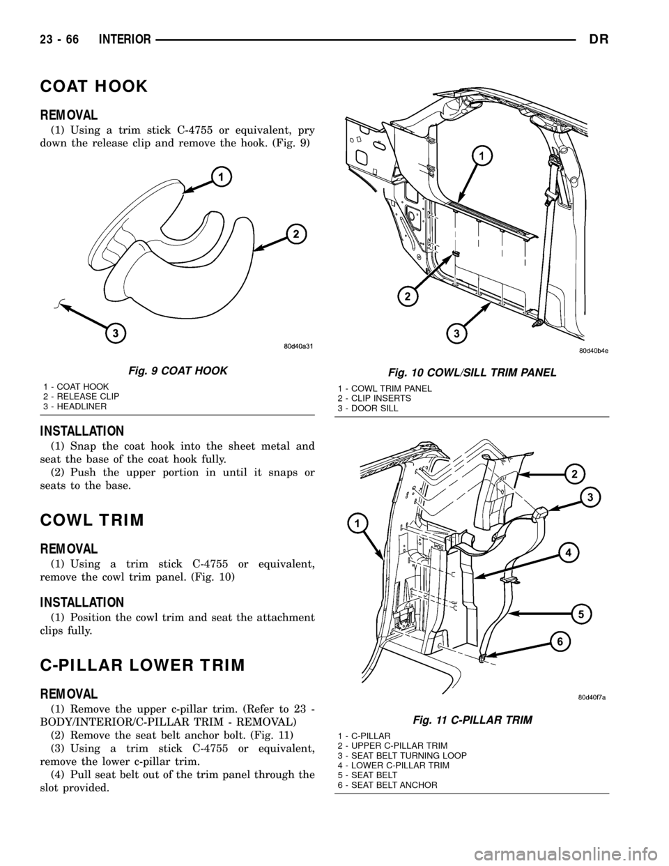 DODGE RAM 1500 1998 2.G Workshop Manual COAT HOOK
REMOVAL
(1) Using a trim stick C-4755 or equivalent, pry
down the release clip and remove the hook. (Fig. 9)
INSTALLATION
(1) Snap the coat hook into the sheet metal and
seat the base of the DODGE RAM 1500 1998 2.G Workshop Manual COAT HOOK
REMOVAL
(1) Using a trim stick C-4755 or equivalent, pry
down the release clip and remove the hook. (Fig. 9)
INSTALLATION
(1) Snap the coat hook into the sheet metal and
seat the base of the
