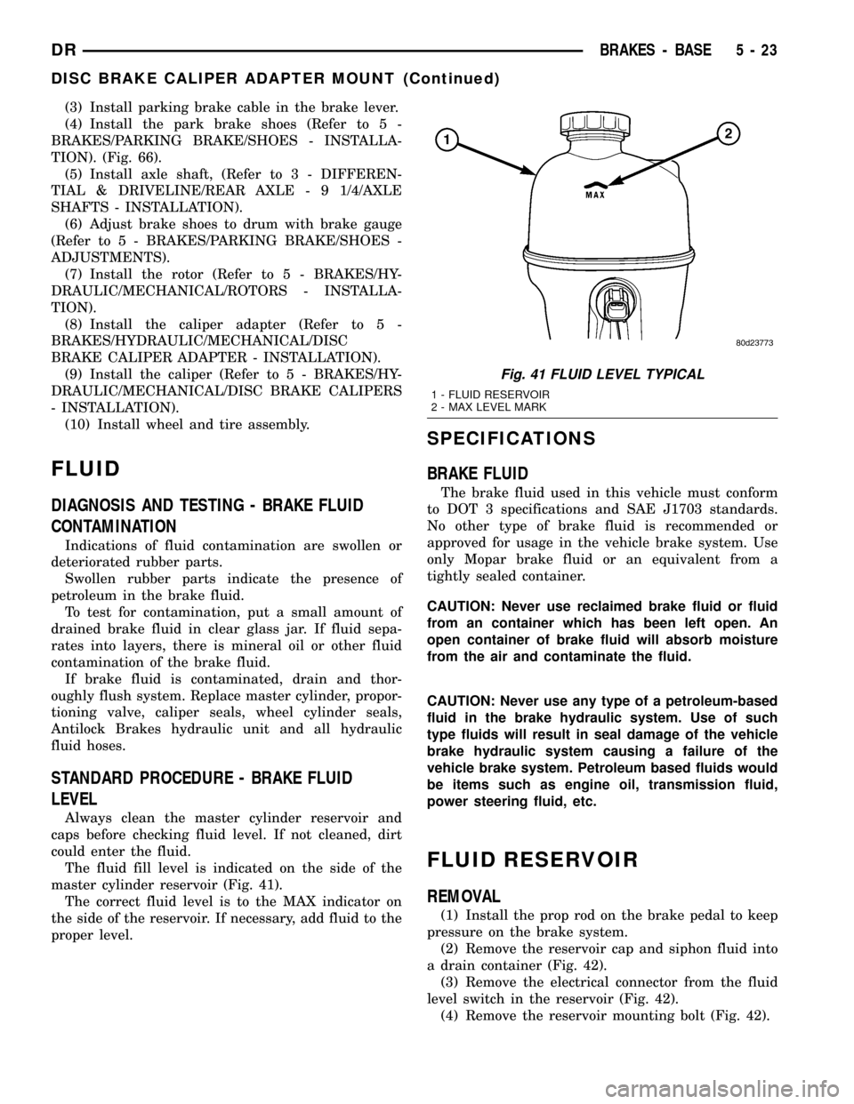 DODGE RAM 1500 1998 2.G Owners Guide (3) Install parking brake cable in the brake lever.
(4) Install the park brake shoes (Refer to 5 -
BRAKES/PARKING BRAKE/SHOES - INSTALLA-
TION). (Fig. 66).
(5) Install axle shaft, (Refer to 3 - DIFFER