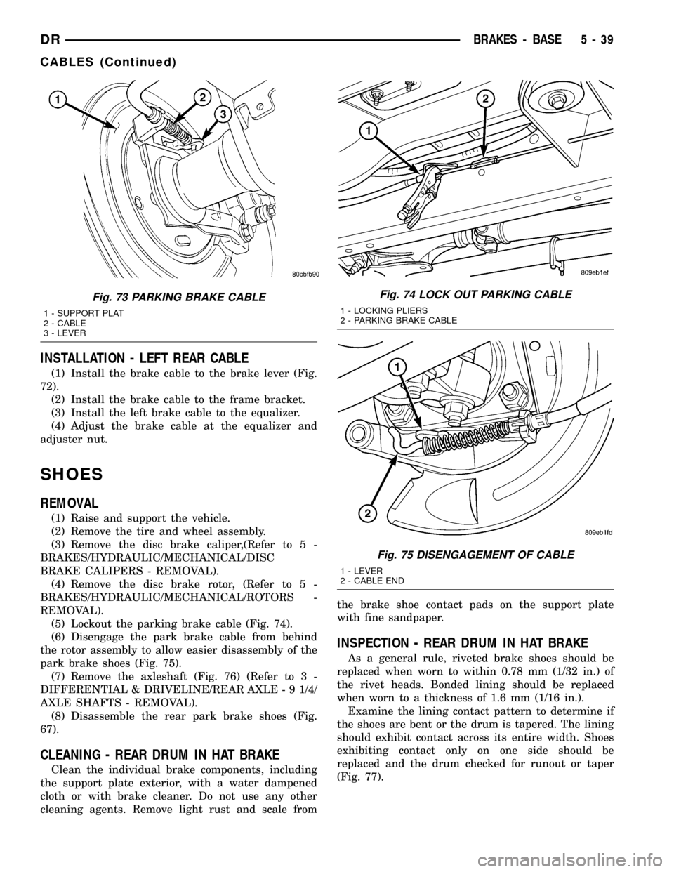 DODGE RAM 1500 1998 2.G Workshop Manual INSTALLATION - LEFT REAR CABLE
(1) Install the brake cable to the brake lever (Fig.
72).
(2) Install the brake cable to the frame bracket.
(3) Install the left brake cable to the equalizer.
(4) Adjust