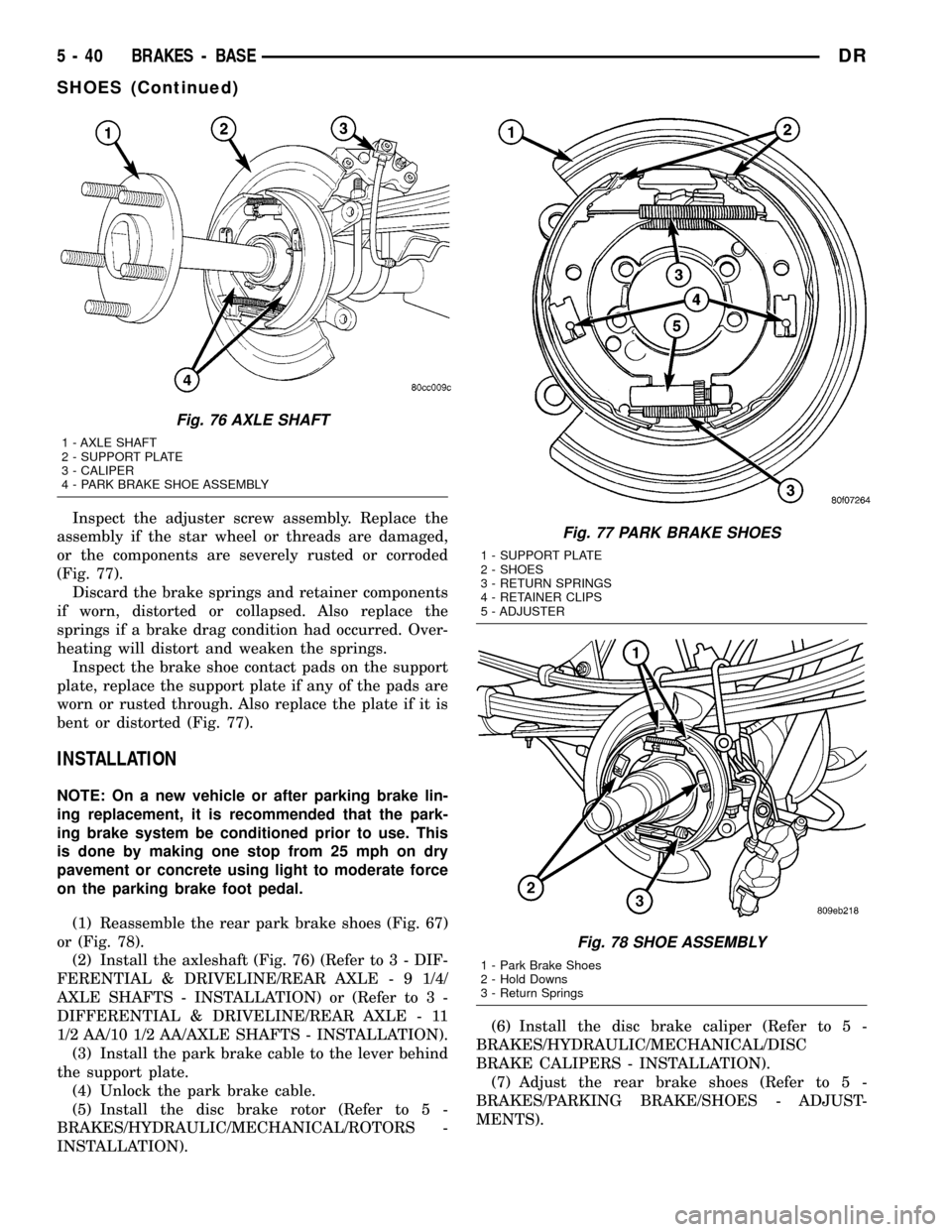 DODGE RAM 1500 1998 2.G Workshop Manual Inspect the adjuster screw assembly. Replace the
assembly if the star wheel or threads are damaged,
or the components are severely rusted or corroded
(Fig. 77).
Discard the brake springs and retainer 