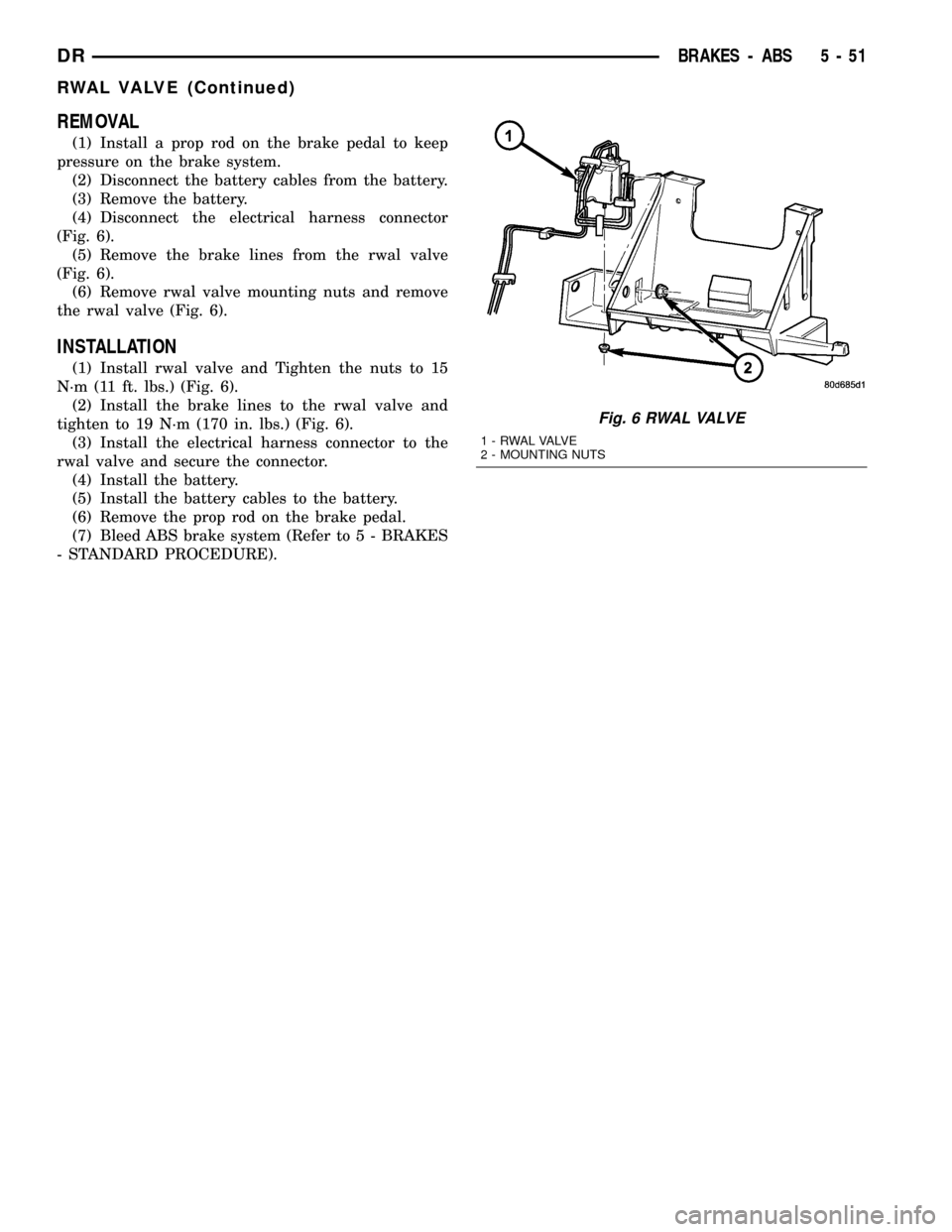 DODGE RAM 1500 1998 2.G Service Manual REMOVAL
(1) Install a prop rod on the brake pedal to keep
pressure on the brake system.
(2) Disconnect the battery cables from the battery.
(3) Remove the battery.
(4) Disconnect the electrical harnes